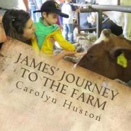 James' Journey to the Farm di Carolyn L. Huston edito da Createspace