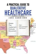 A PRACTICAL GUIDE TO QUALITATIVE HEALTHCARE di Jane Gabbidon edito da Xlibris