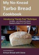 My No-Knead Turbo Bread Cookbook (Introducing "Hands-Free" Technique): From the Kitchen of Artisan Bread with Steve di Steve Gamelin edito da Createspace