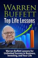 Warren Buffett Top Life Lessons: Lessons for Unlimited Success in Business, Investing and Life di Tatyana Williams edito da Createspace