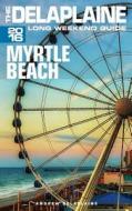 Myrtle Beach - The Delaplaine 2016 Long Weekend Guide di Andrew Delaplaine edito da Createspace