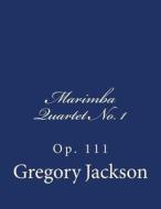 Marimba Quartet No. 1: Op. 111 di Dr Gregory J. Jackson edito da Createspace