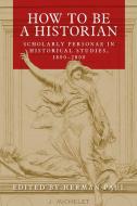 How to be a Historian di Herman Paul edito da Manchester University Press
