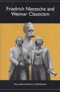 Friedrich Nietzsche and Weimar Classicism di Paul Bishop, R. H. Stephenson edito da Camden House (NY)