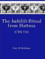 The babilili-Ritual from Hattusa (CTH 718) di Gary M. Beckman edito da Eisenbrauns