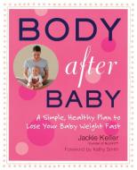 Body After Baby: A Simple, Healthy Plan to Lose Your Baby Weight Fast di Jackie Keller edito da AVERY PUB GROUP