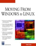 Moving From Windows To Linux di Chuck Easttom edito da Thomson Learning