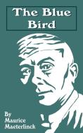 The Blue Bird: A Fairy Play in Six Acts di Maurice Maeterlinck edito da INTL LAW & TAXATION PUBL