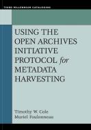 Using the Open Archives Initiative Protocol for Metadata Harvesting di Timothy W. Cole, Muriel Foulonneau edito da ABC-CLIO