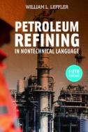 Petroleum Refining In Nontechnical Language di William L. Leffler edito da Pennwell Books
