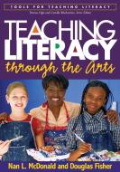 Teaching Literacy through the Arts di Nan L. McDonald, Douglas Fisher edito da Guilford Publications