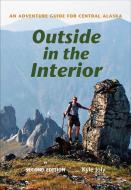 Outside in the Interior 2e - An Adventure Guide for Central Alaska di Kyle Joly edito da University of Chicago Press