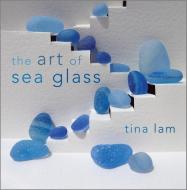 The Art of Sea Glass di Tina Lam edito da Rowman & Littlefield