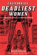 California's Deadliest Women: Dangerous Dames and Murderous Moms di David Kulczyk edito da CRAVEN STREET BOOKS