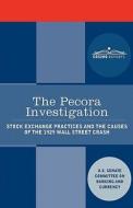 The Pecora Investigation: Stock Exchange Practices and the Causes of the 1929 Wall Street Crash di U S Senate edito da COSIMO REPORTS