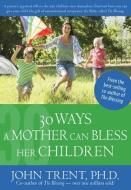 30 Ways a Mother Can Bless Her Children di John Trent edito da Aspire Press