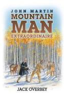 John Martin Mountain Man Extraordinaire di Jack Overbey edito da Page Publishing, Inc.