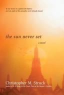 The Sun Never Set di Christopher M. Struck edito da BHC PR