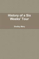 History of a Six Weeks' Tour di Shelley Mary edito da LULU PR