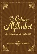 The Golden Alphabet: An Exposition of Psalm 119 di Charles Spurgeon edito da HENDRICKSON PUBL