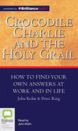 Crocodile Charlie and the Holy Grail di John Kolm, Peter Ring edito da Bolinda Publishing