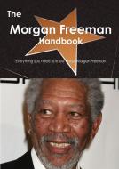 The Morgan Freeman Handbook - Everything You Need to Know about Morgan Freeman di Emily Smith edito da Tebbo