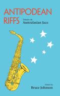 Antipodean Riffs: Essays on Australasian Jazz di Johnson edito da EQUINOX PUB