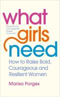 What Girls Need di Dr Marisa Porges edito da Ebury Publishing