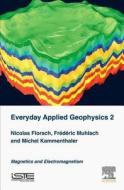 Everyday Applied Geophysics 2: Magnetics and Electromagnetism di Nicolas Florsch, Frederic Muhlach, Michel Kammenthaler edito da ISTE PR ELSEVIER