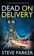 DEAD ON DELIVERY an utterly gripping British crime thriller di Steve Parker edito da Joffe Books