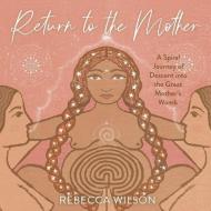 Return to the Mother di Rebecca Wilson edito da LIGHTNING SOURCE INC