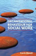 Organisational Behaviour for Social Work di Gavin Bissell edito da POLICY PR