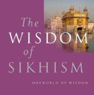 The Wisdom of Sikhism edito da ONEWorld Publications