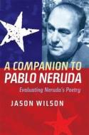A Companion to Pablo Neruda di Jason Wilson edito da Boydell & Brewer Ltd