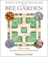 Plants and Planting Plans for a Bee Garden di Maureen Little edito da Little, Brown Book Group