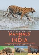 A Naturalist's Guide to the Mammals of India di Bikram Grewal, Rohit Chakravarty edito da John Beaufoy Publishing Ltd