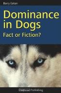 Dominance in Dogs: Fact or Fiction? di Barry Eaton edito da Dogwise Publishing