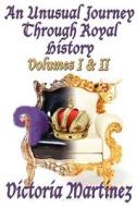 An Unusual Journey Through Royal History Volume I & Ii di Victoria Martinez edito da Who Dares Wins Publishing