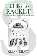The Think Tank Racket: Managing the Information War with Russia di Glenn Diesen edito da CLARITY PR INC