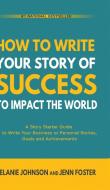 How To Write Your Story of Success to Impact the World di Melanie Johnson, Jenn Foster edito da Elite Online Publishing