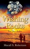 WISHING ROCKS: FIND YOUR ANCHOR di MACALL S. ROBERTSON edito da LIGHTNING SOURCE UK LTD