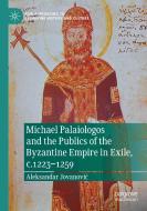 Michael Palaiologos and the Publics of the Byzantine Empire in Exile, c.1223¿1259 di Aleksandar Jovanovi¿ edito da Springer International Publishing