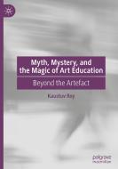 Myth, Mystery, and the Magic of Art Education di Kaustuv Roy edito da Springer International Publishing