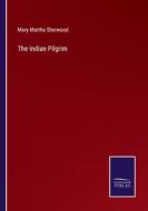 The Indian Pilgrim di Mary Martha Sherwood edito da Salzwasser-Verlag