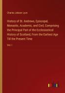 History of St. Andrews, Episcopal, Monastic, Academic, and Civil, Comprising the Principal Part of the Ecclesiastical History of Scotland, From the Ea di Charles Jobson Lyon edito da Outlook Verlag