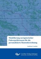 Modellierung navigatorischer Fahrerpräferenzen für die personalisierte Routenberechnung di Andreas Landau edito da Cuvillier Verlag