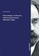Richard Wagner - Ein Wort der Aufklaerung ueber dessen Nibelungen-Trilogie di Gustav Dullo edito da Inktank publishing
