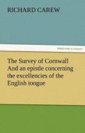 The Survey of Cornwall And an epistle concerning the excellencies of the English tongue di Richard Carew edito da TREDITION CLASSICS
