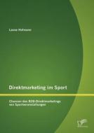 Direktmarketing im Sport: Chancen des B2B-Direktmarketings von Sportveranstaltungen di Lasse Hofmann edito da Diplomica Verlag