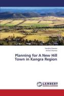 Planning for A New Hill Town in Kangra Region di Vandna Sharma, Aniket Sharma edito da LAP Lambert Academic Publishing